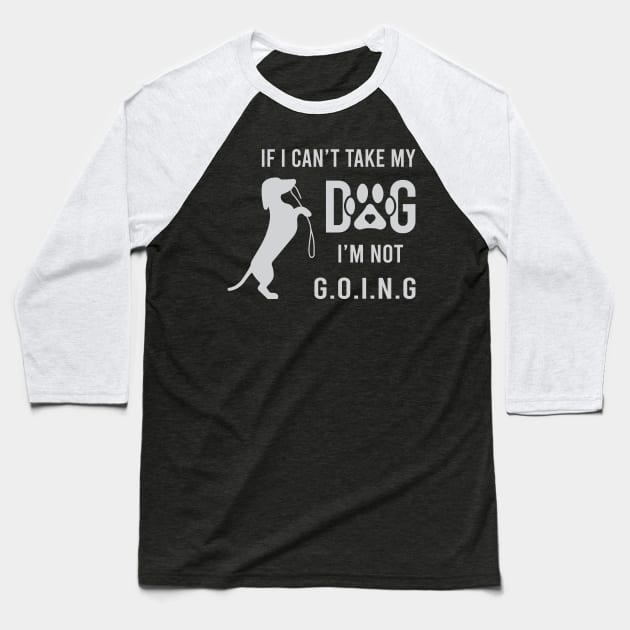 If I Can't Take My Dog I'm Not Going Baseball T-Shirt by VecTikSam